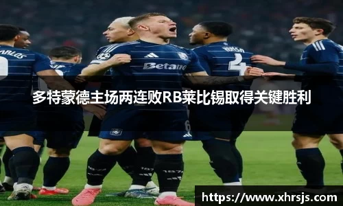 多特蒙德主场两连败RB莱比锡取得关键胜利