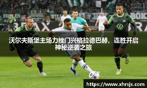 沃尔夫斯堡主场力挫门兴格拉德巴赫，连胜开启神秘逆袭之旅