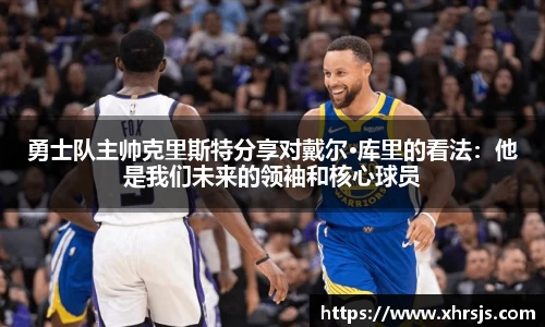 勇士队主帅克里斯特分享对戴尔·库里的看法：他是我们未来的领袖和核心球员