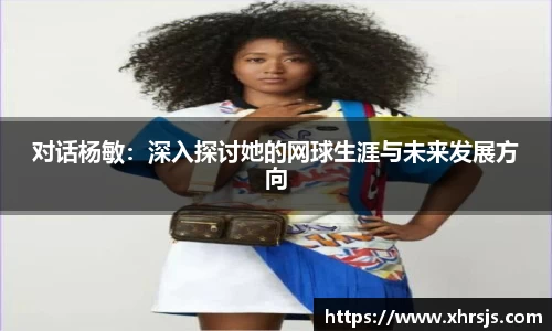 对话杨敏：深入探讨她的网球生涯与未来发展方向