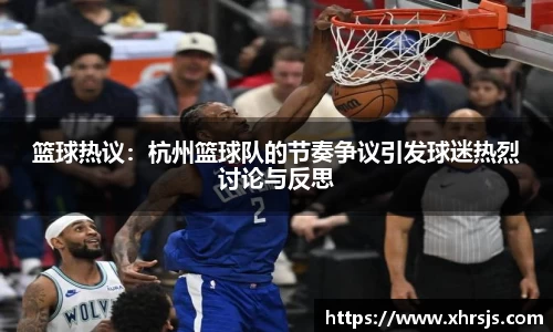 篮球热议：杭州篮球队的节奏争议引发球迷热烈讨论与反思