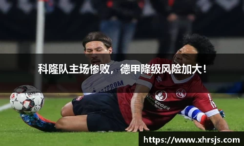 科隆队主场惨败，德甲降级风险加大！
