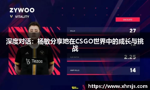 深度对话：杨敏分享她在CSGO世界中的成长与挑战