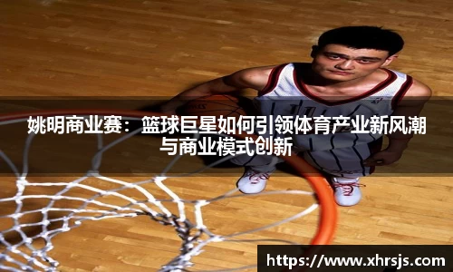 姚明商业赛：篮球巨星如何引领体育产业新风潮与商业模式创新