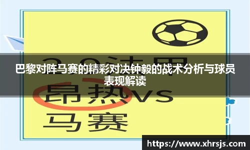巴黎对阵马赛的精彩对决钟毅的战术分析与球员表现解读