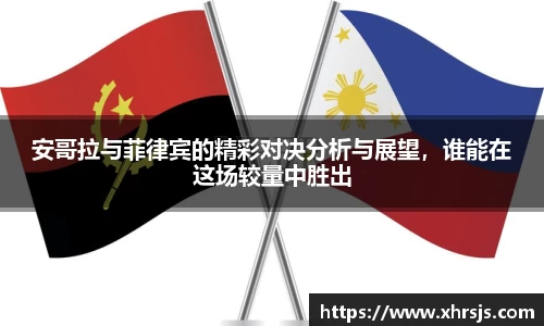 安哥拉与菲律宾的精彩对决分析与展望，谁能在这场较量中胜出