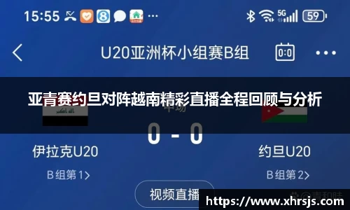 亚青赛约旦对阵越南精彩直播全程回顾与分析