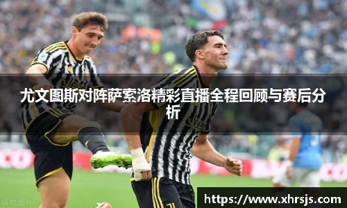 尤文图斯对阵萨索洛精彩直播全程回顾与赛后分析