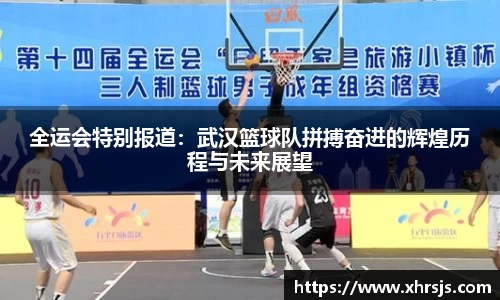 全运会特别报道：武汉篮球队拼搏奋进的辉煌历程与未来展望
